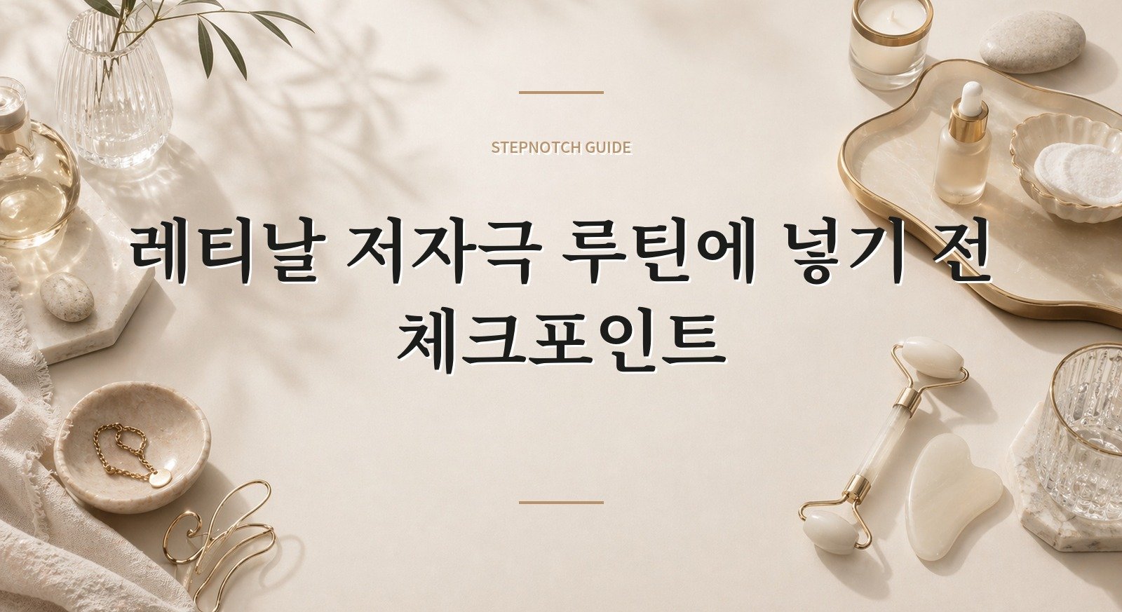 레티날 저자극 루틴에 넣기 전 체크포인트 대표 이미지