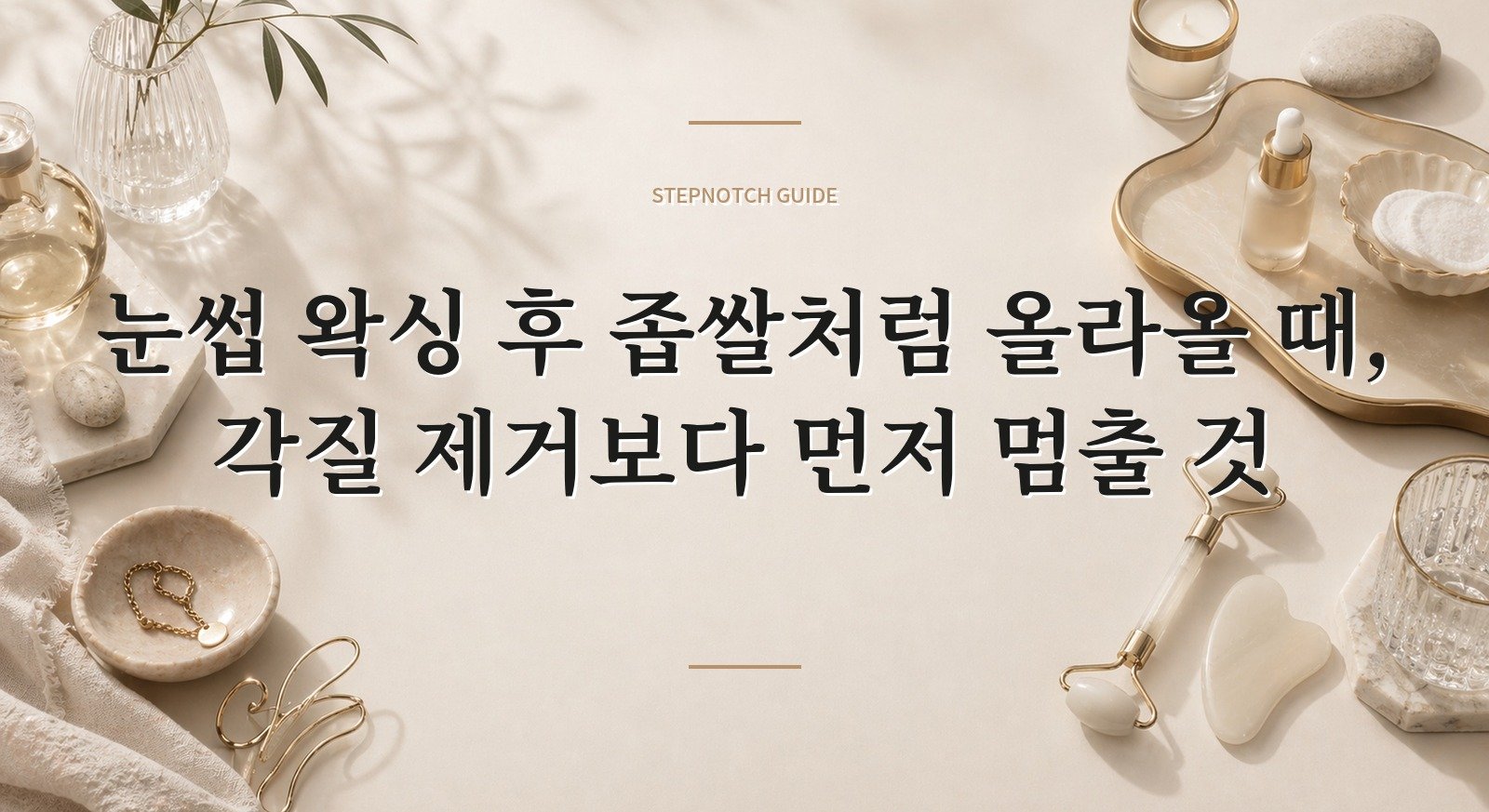 눈썹 왁싱 후 좁쌀처럼 올라올 때, 각질 제거보다 먼저 멈출 것 핵심 정보