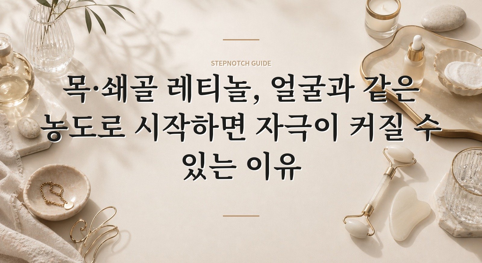 목·쇄골 레티놀, 얼굴과 같은 농도로 시작하면 자극이 커질 수 있는 이유 핵심 정보