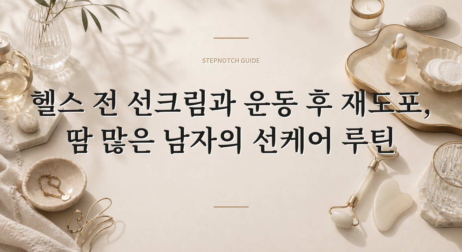 헬스 전 선크림과 운동 후 재도포, 땀 많은 남자의 선케어 루틴