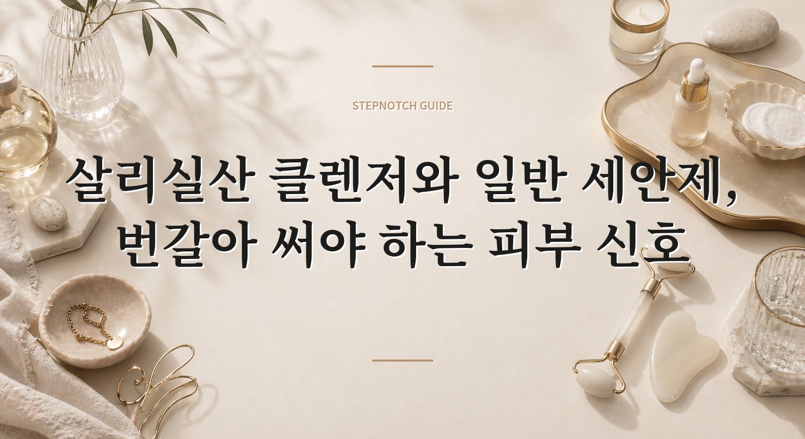 살리실산 클렌저와 일반 세안제, 번갈아 써야 하는 피부 신호 핵심 정보