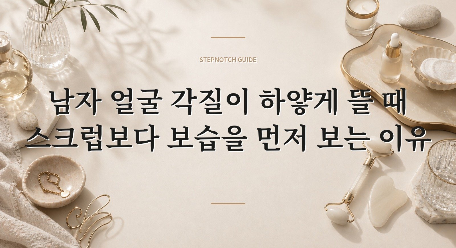 남자 얼굴 각질이 하얗게 뜰 때 스크럽보다 보습을 먼저 보는 이유 핵심 정보