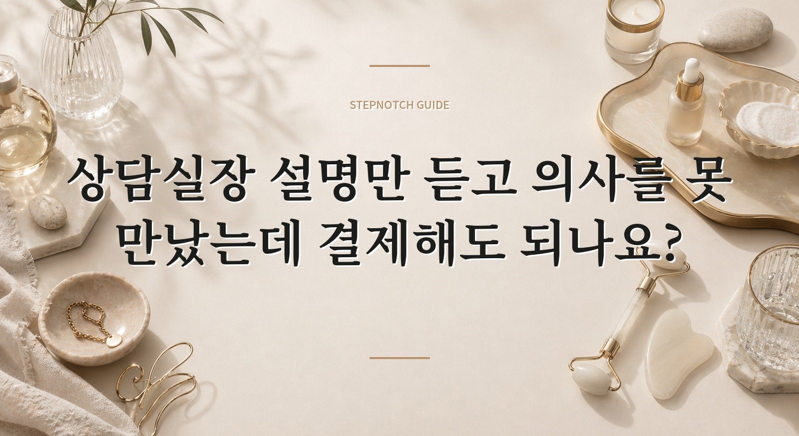 상담실장 설명만 듣고 의사를 못 만났는데 결제해도 되나요? 핵심 정보