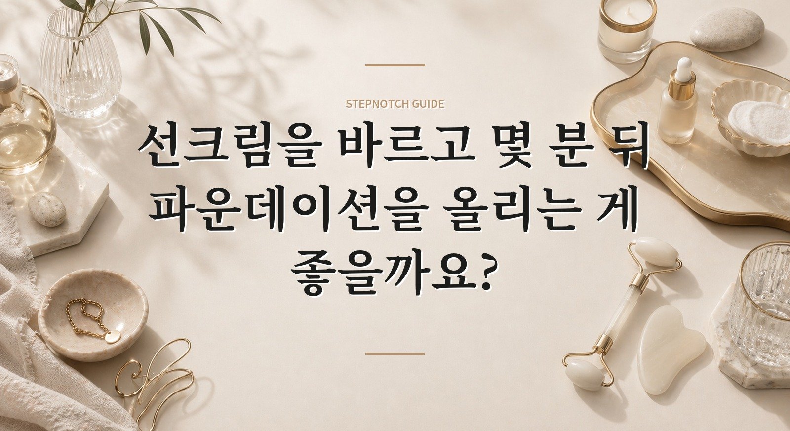 선크림을 바르고 몇 분 뒤 파운데이션을 올리는 게 좋을까요?