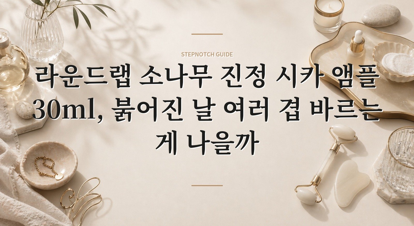 라운드랩 소나무 진정 시카 앰플 30ml, 붉어진 날 여러 겹 바르는 게 나을까 핵심 정보