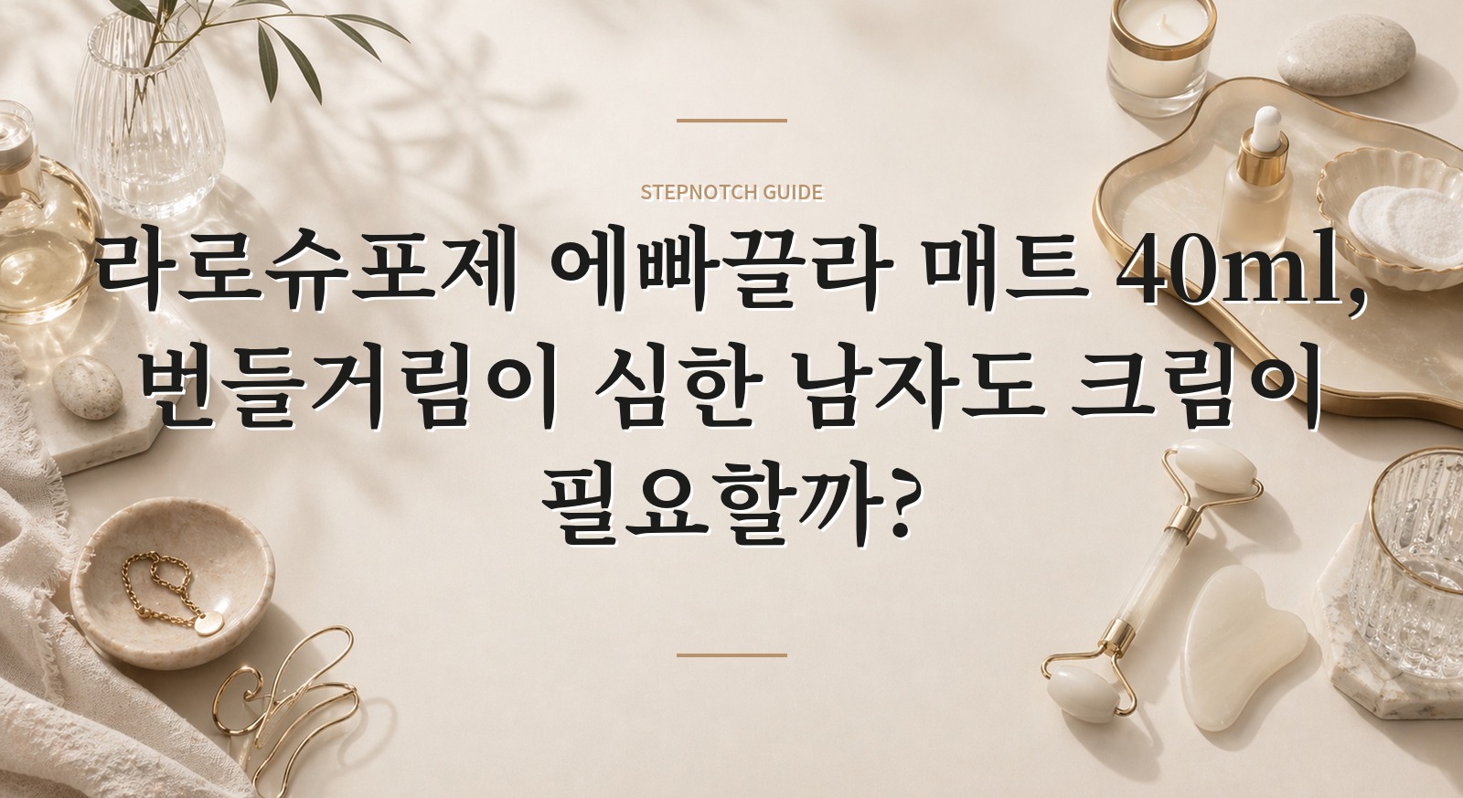 라로슈포제 에빠끌라 매트 40ml, 번들거림이 심한 남자도 크림이 필요할까?