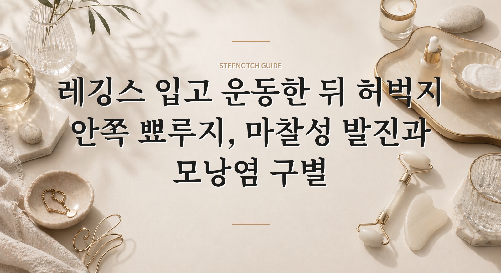레깅스 입고 운동한 뒤 허벅지 안쪽 뾰루지, 마찰성 발진과 모낭염 구별 핵심 정보