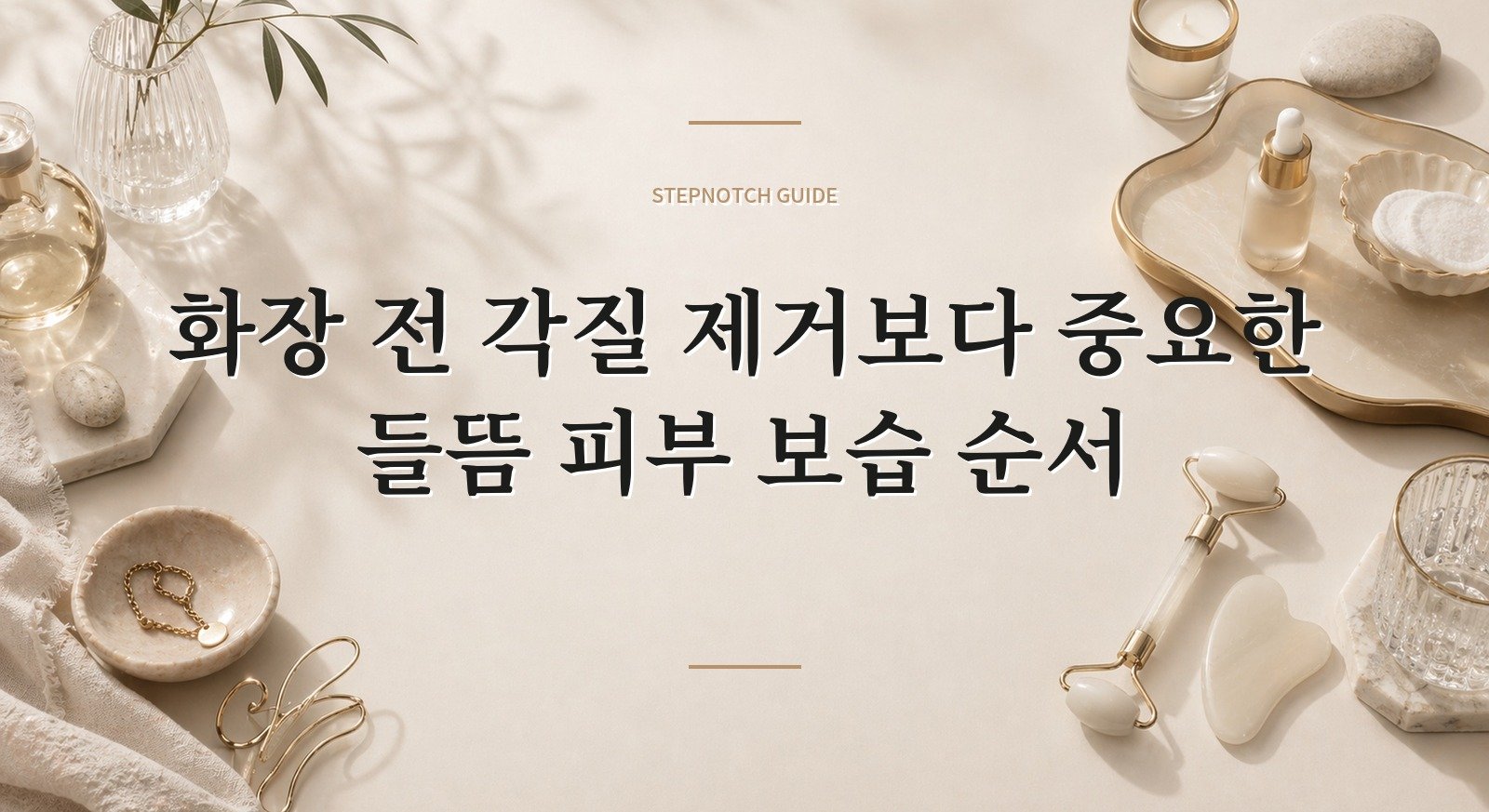 화장 전 각질 제거보다 중요한 들뜸 피부 보습 순서 핵심 정보