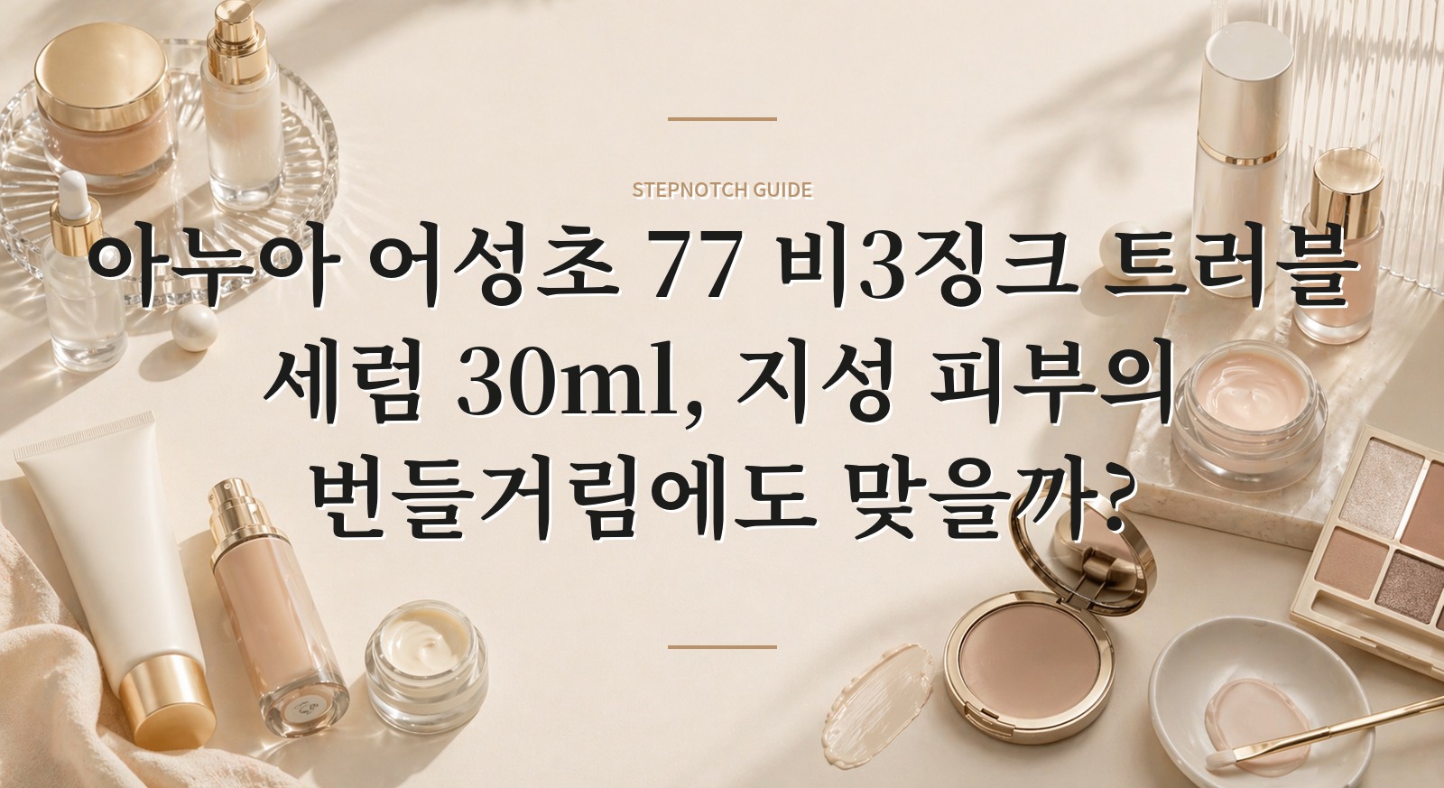 아누아 어성초 77 비3징크 트러블 세럼 30ml, 지성 피부의 번들거림에도 맞을까?