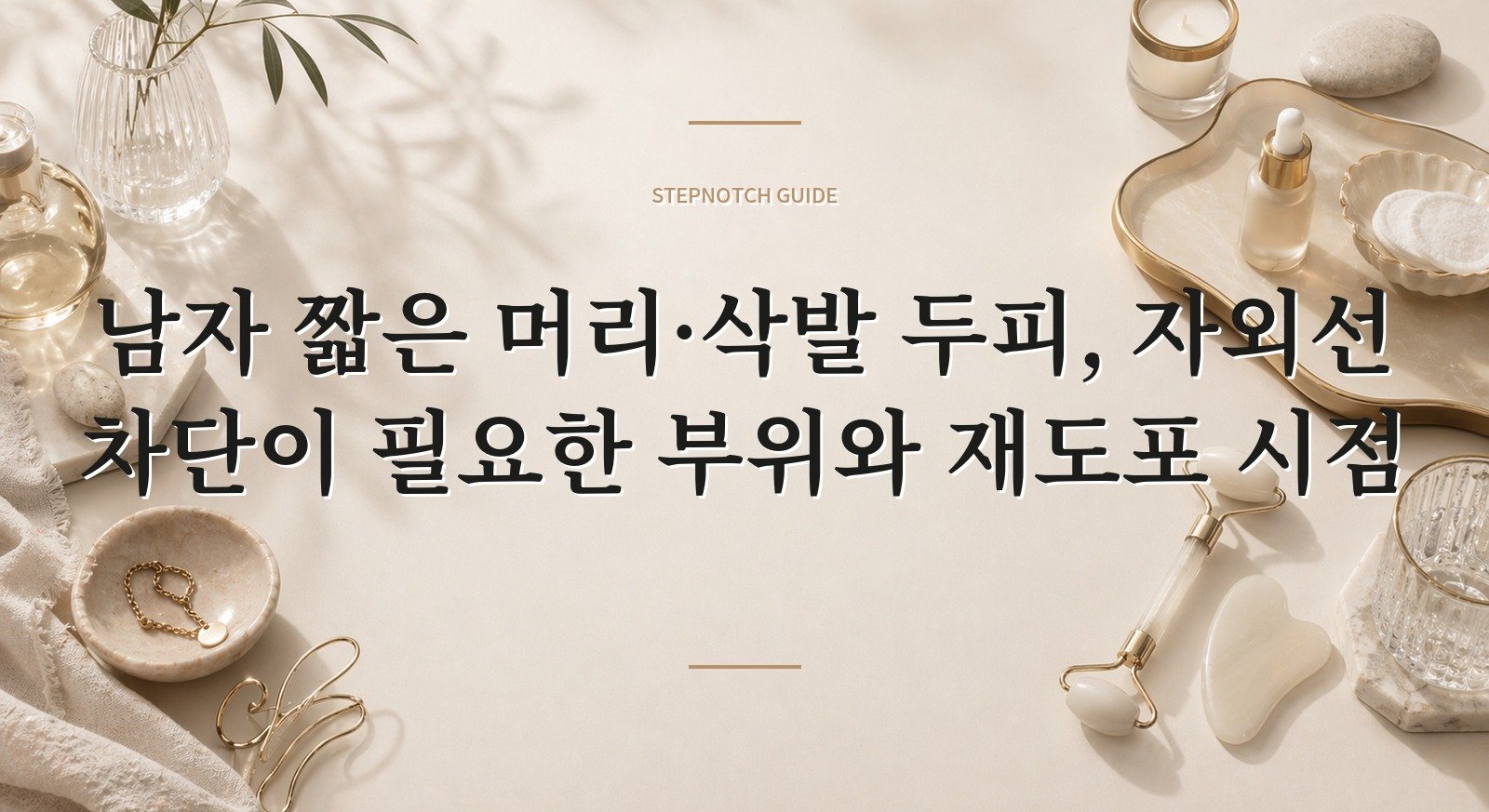 남자 짧은 머리·삭발 두피, 자외선 차단이 필요한 부위와 재도포 시점