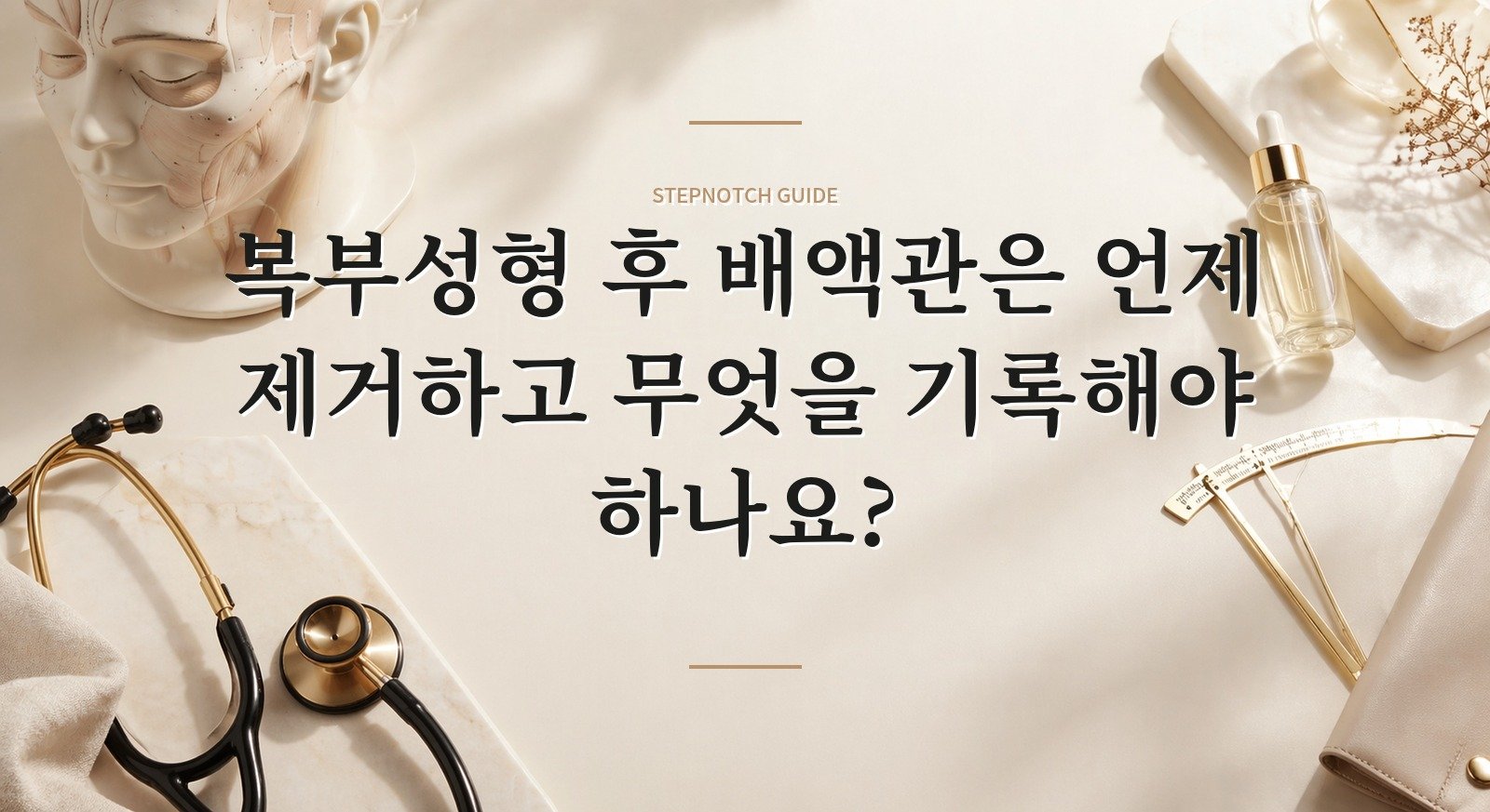 복부성형 후 배액관은 언제 제거하고 무엇을 기록해야 하나요? 핵심 정보