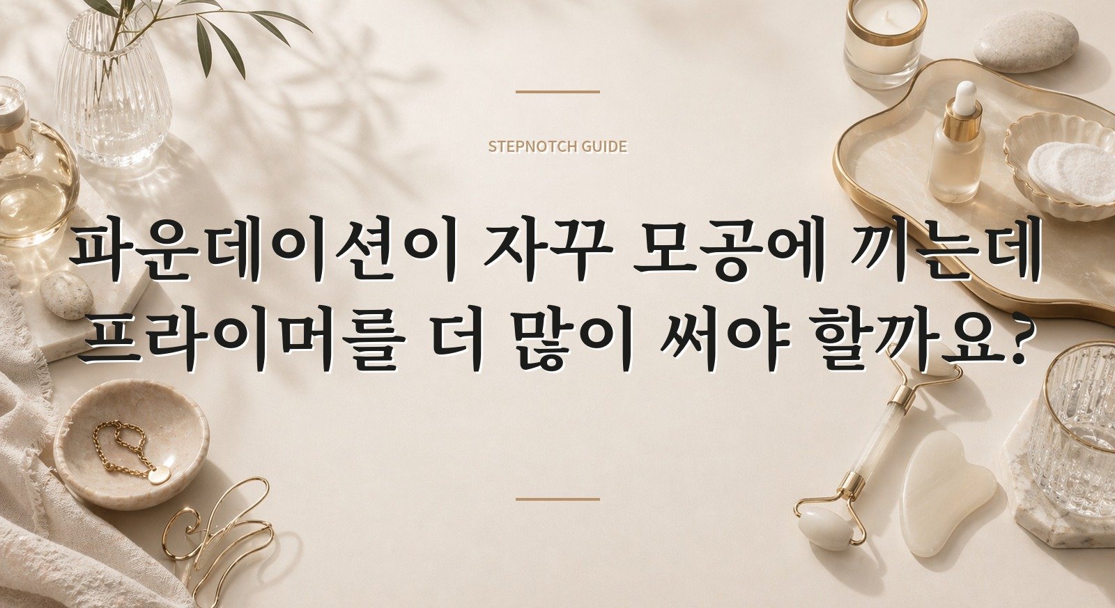 파운데이션이 자꾸 모공에 끼는데 프라이머를 더 많이 써야 할까요? 핵심 정보