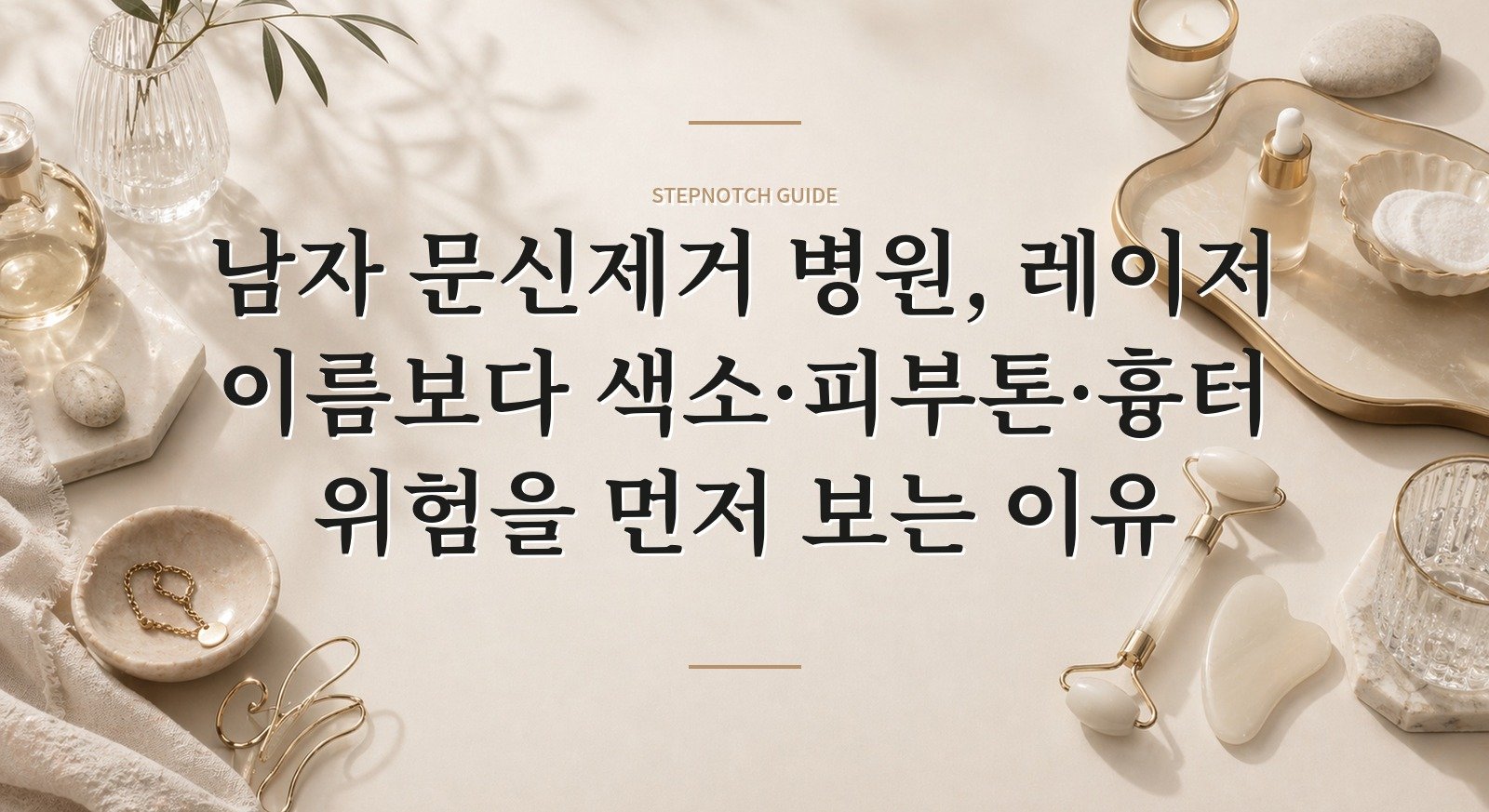 남자 문신제거 병원, 레이저 이름보다 색소·피부톤·흉터 위험을 먼저 보는 이유 핵심 정보