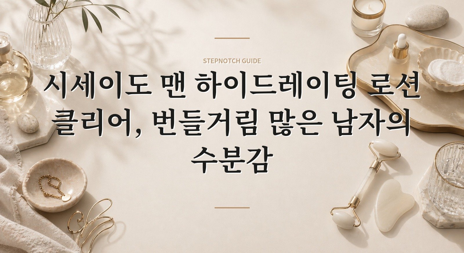 시세이도 맨 하이드레이팅 로션 클리어, 번들거림 많은 남자의 수분감 핵심 정보