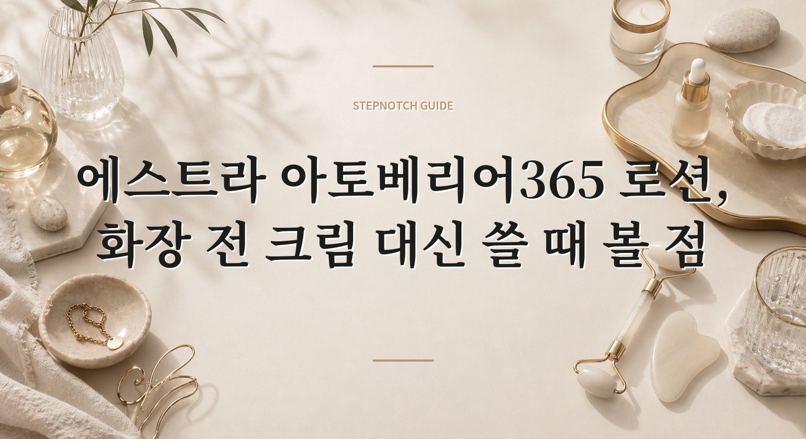 에스트라 아토베리어365 로션, 화장 전 크림 대신 쓸 때 볼 점 핵심 정보