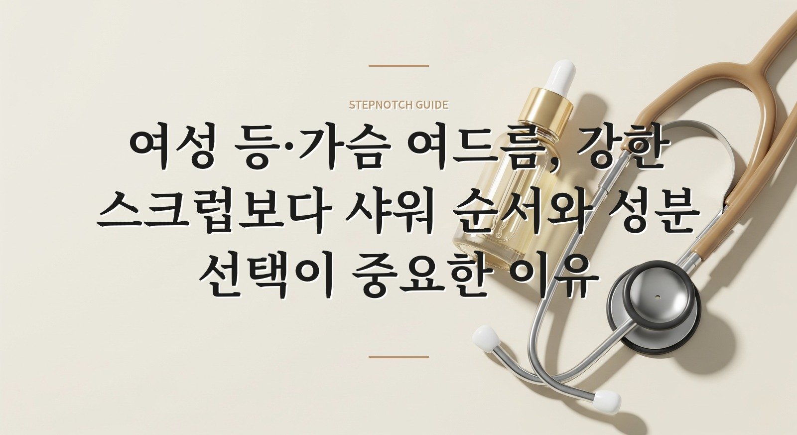 여성 등·가슴 여드름, 강한 스크럽보다 샤워 순서와 성분 선택이 중요한 이유 핵심 정보