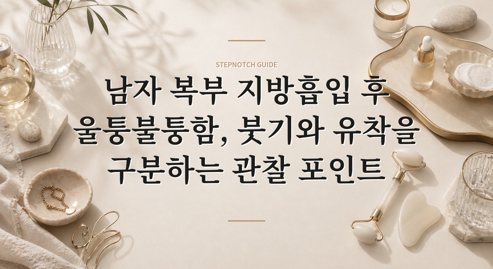 남자 복부 지방흡입 후 울퉁불퉁함, 붓기와 유착을 구분하는 관찰 포인트 핵심 정보