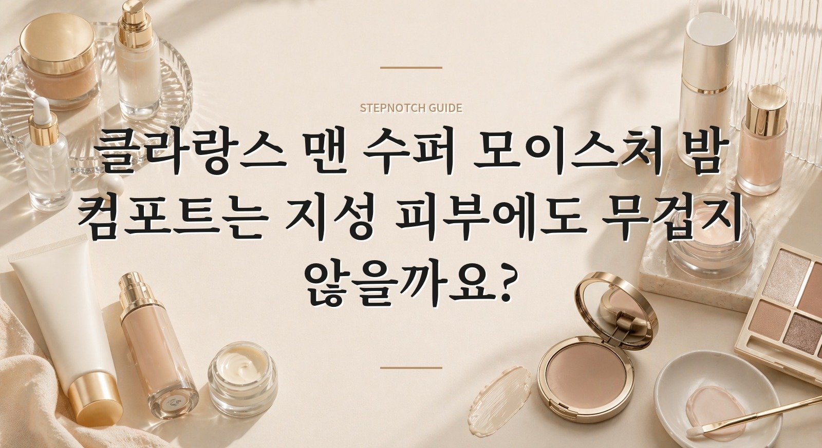 클라랑스 맨 수퍼 모이스처 밤 컴포트는 지성 피부에도 무겁지 않을까요? 핵심 정보