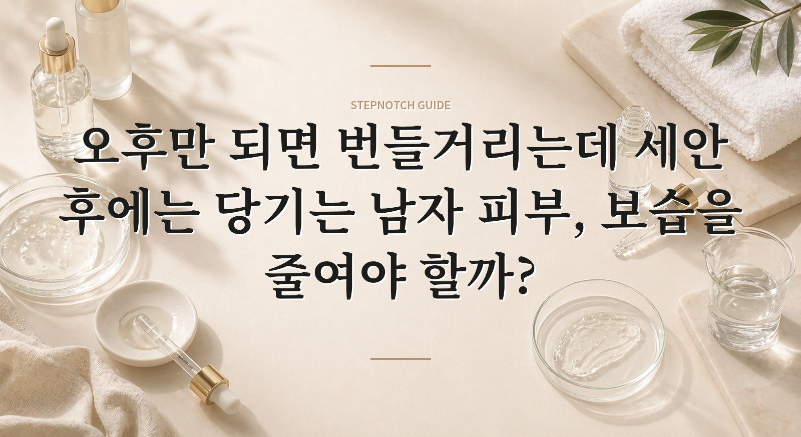 오후만 되면 번들거리는데 세안 후에는 당기는 남자 피부, 보습을 줄여야 할까? 핵심 정보