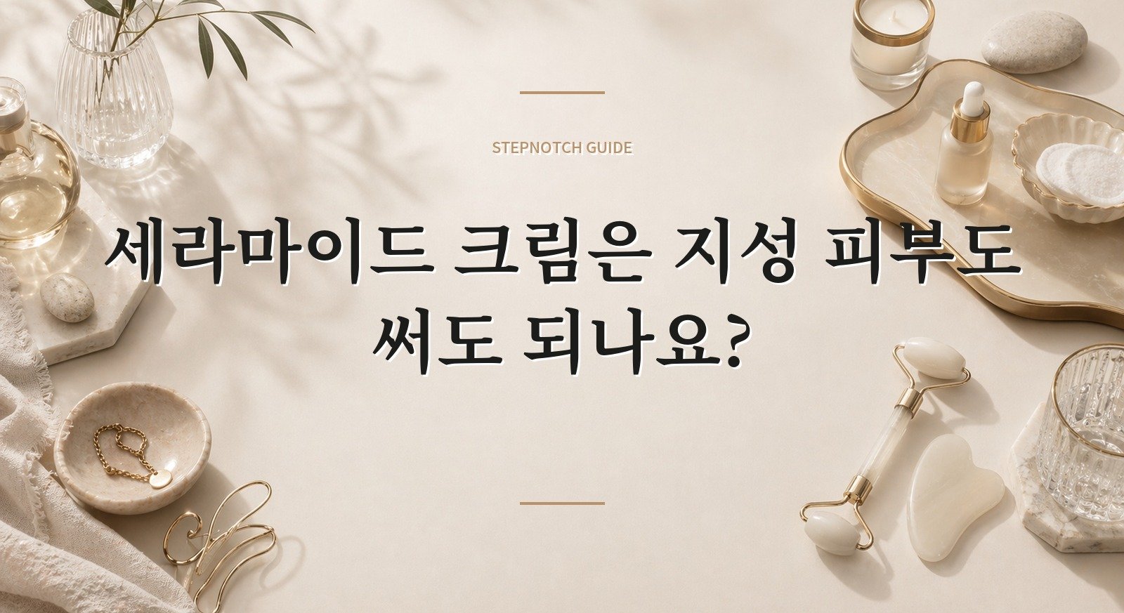 세라마이드 크림은 지성 피부도 써도 되나요? 핵심 정보
