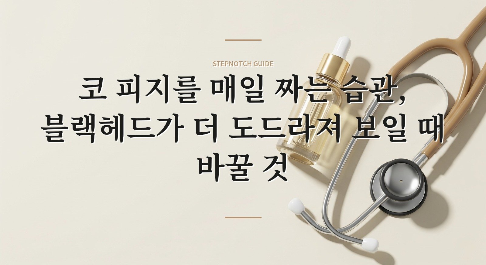 코 피지를 매일 짜는 습관, 블랙헤드가 더 도드라져 보일 때 바꿀 것 핵심 정보