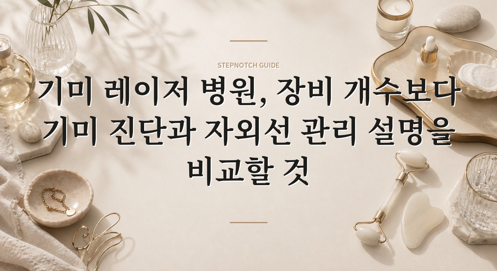 기미 레이저 병원, 장비 개수보다 기미 진단과 자외선 관리 설명을 비교할 것 핵심 정보
