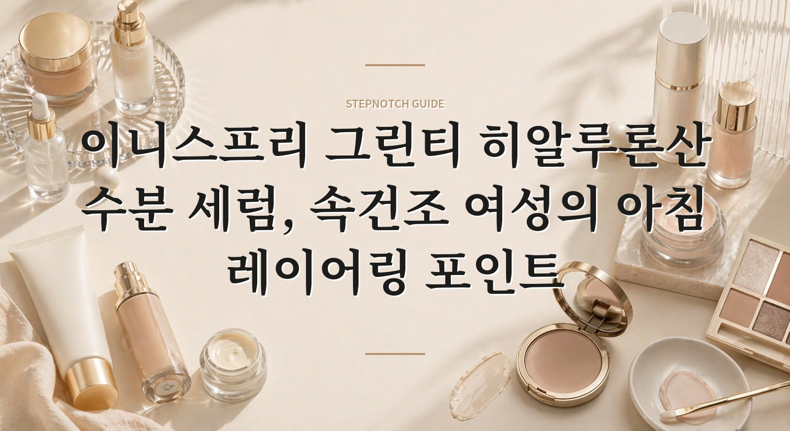 이니스프리 그린티 히알루론산 수분 세럼, 속건조 여성의 아침 레이어링 포인트