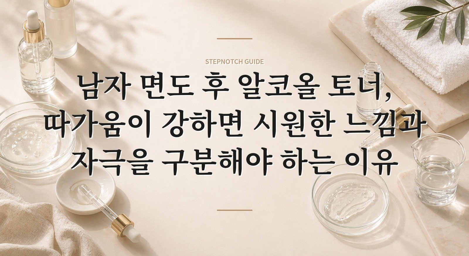 남자 면도 후 알코올 토너, 따가움이 강하면 시원한 느낌과 자극을 구분해야 하는 이유