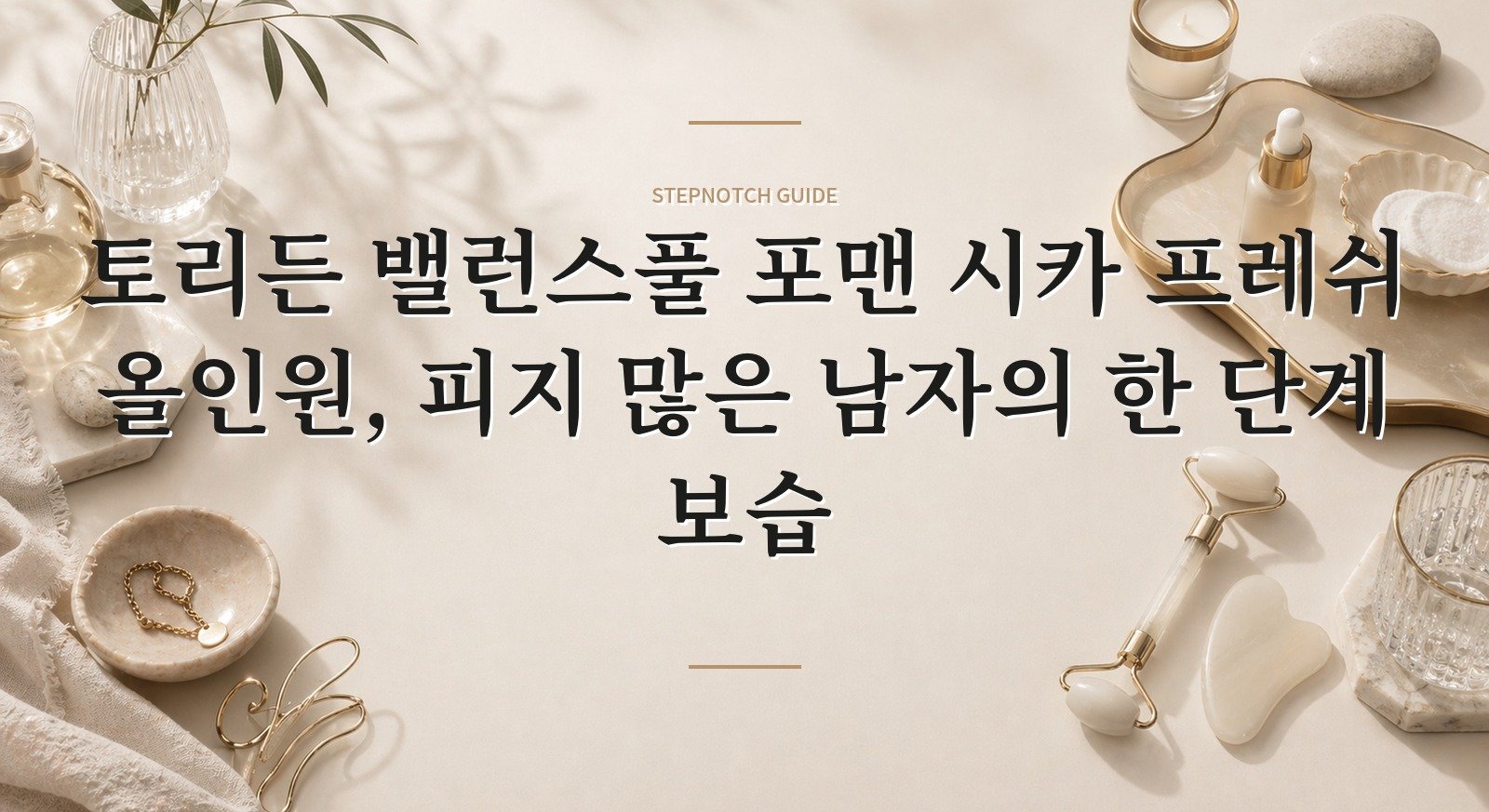 토리든 밸런스풀 포맨 시카 프레쉬 올인원, 피지 많은 남자의 한 단계 보습