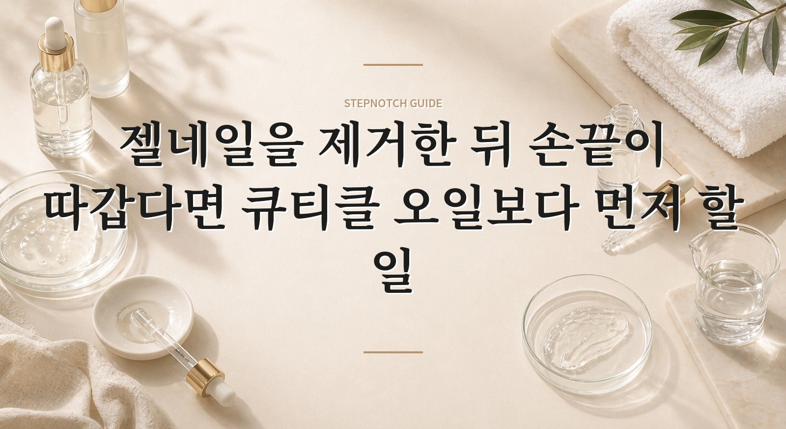 젤네일을 제거한 뒤 손끝이 따갑다면 큐티클 오일보다 먼저 할 일 핵심 정보