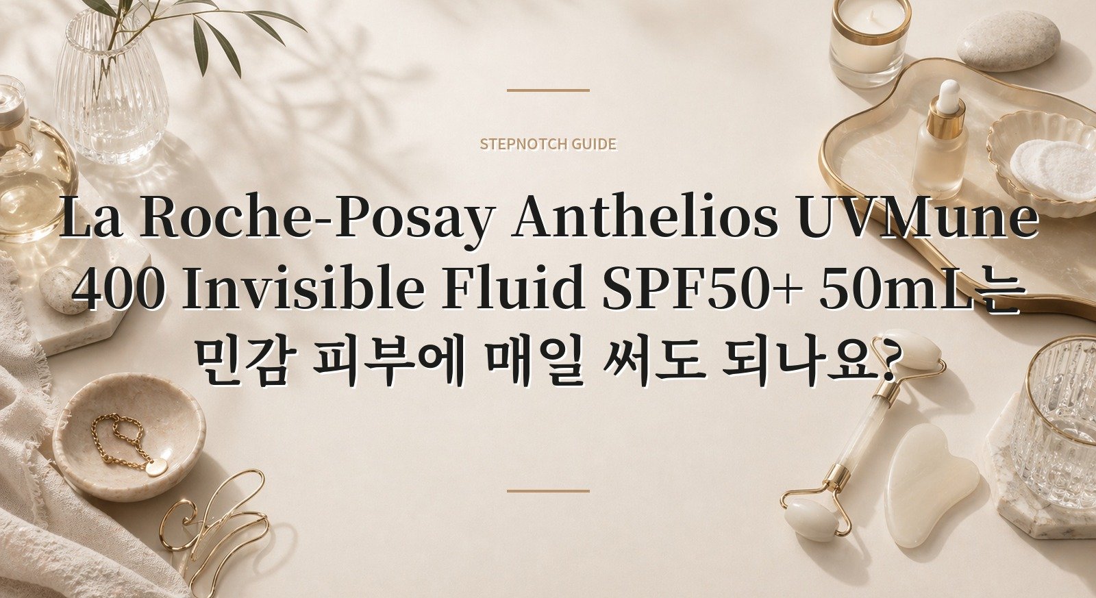 La Roche-Posay Anthelios UVMune 400 Invisible Fluid SPF50+ 50mL는 민감 피부에 매일 써도 되나요? 핵심 정보