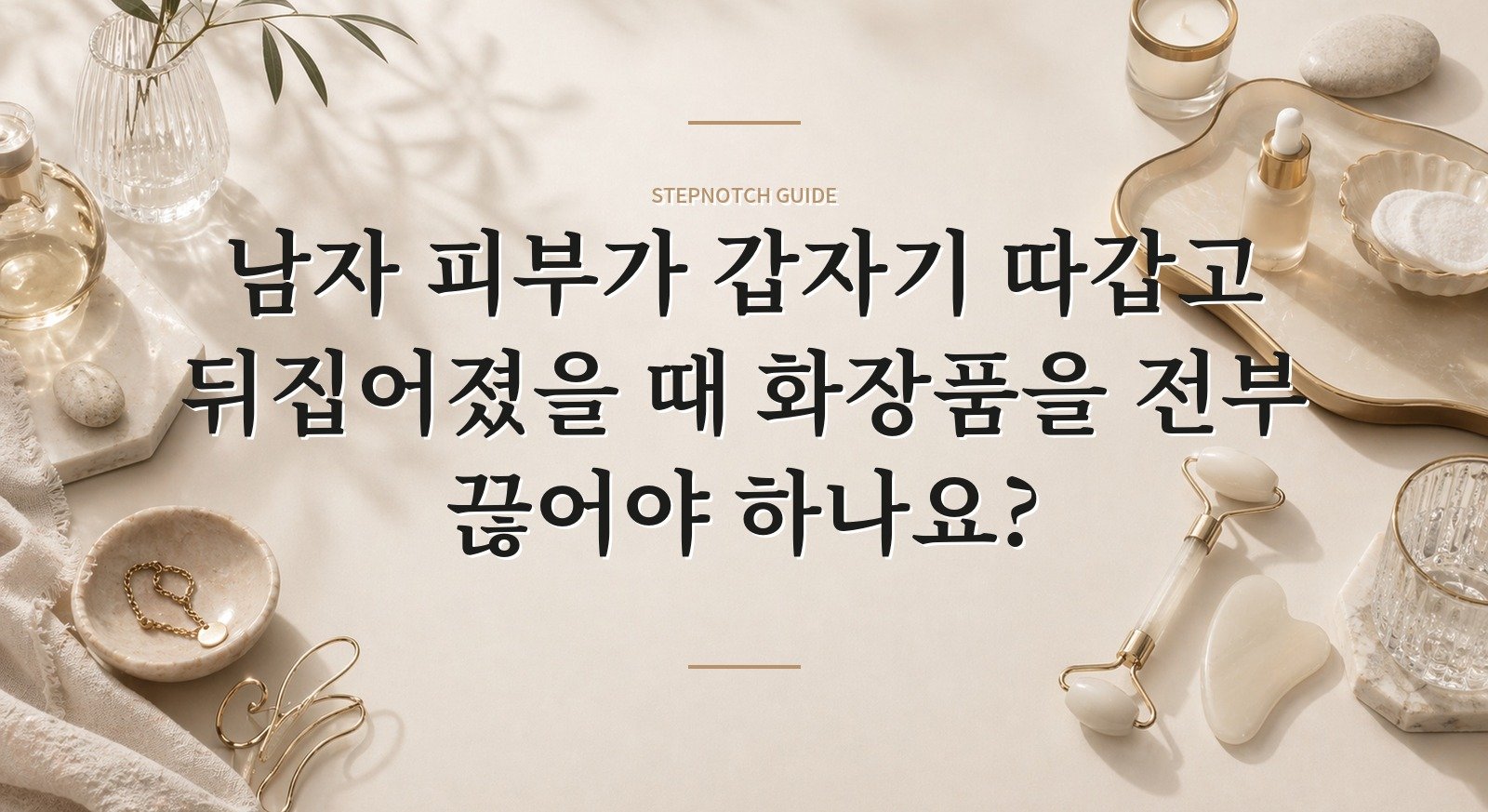 남자 피부가 갑자기 따갑고 뒤집어졌을 때 화장품을 전부 끊어야 하나요? 핵심 정보