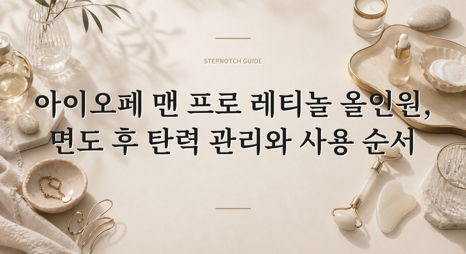 아이오페 맨 프로 레티놀 올인원, 면도 후 탄력 관리와 사용 순서