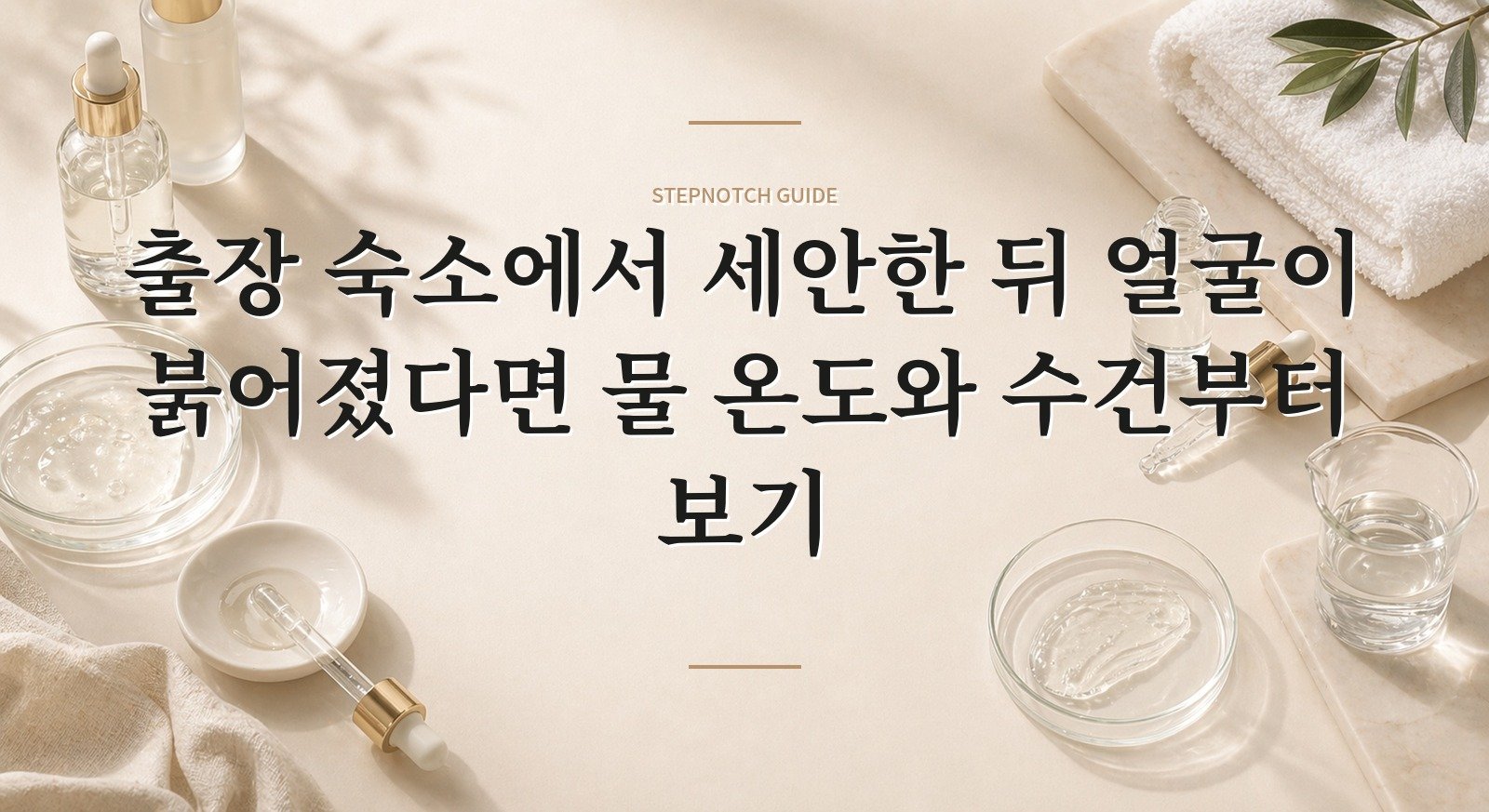 출장 숙소에서 세안한 뒤 얼굴이 붉어졌다면 물 온도와 수건부터 보기 핵심 정보