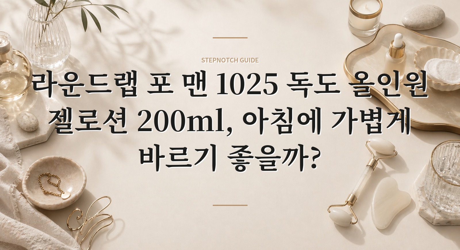 라운드랩 포 맨 1025 독도 올인원 젤로션 200ml, 아침에 가볍게 바르기 좋을까?