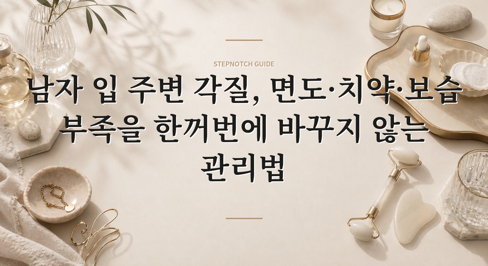 남자 입 주변 각질, 면도·치약·보습 부족을 한꺼번에 바꾸지 않는 관리법 핵심 정보