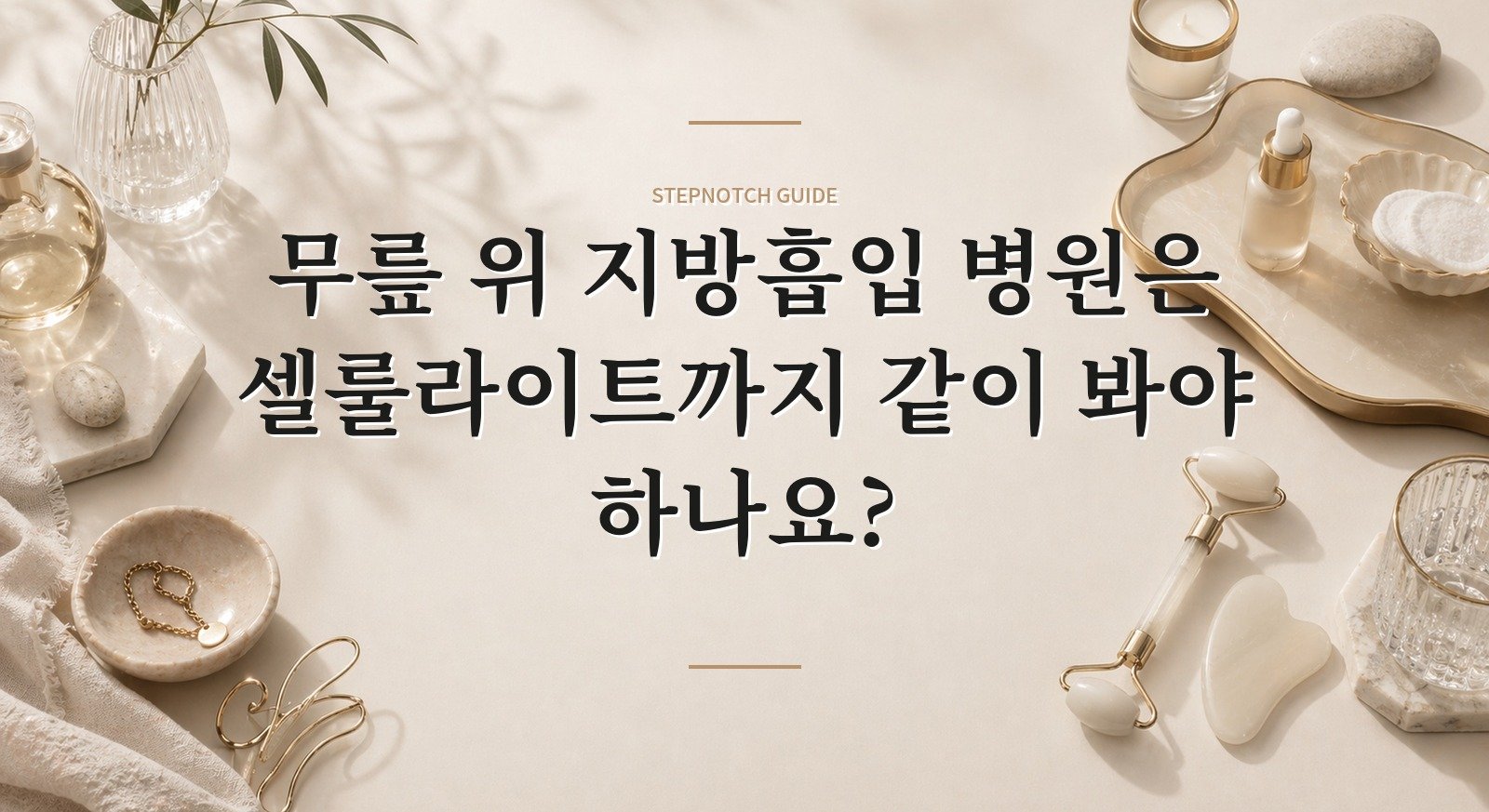 무릎 위 지방흡입 병원은 셀룰라이트까지 같이 봐야 하나요?