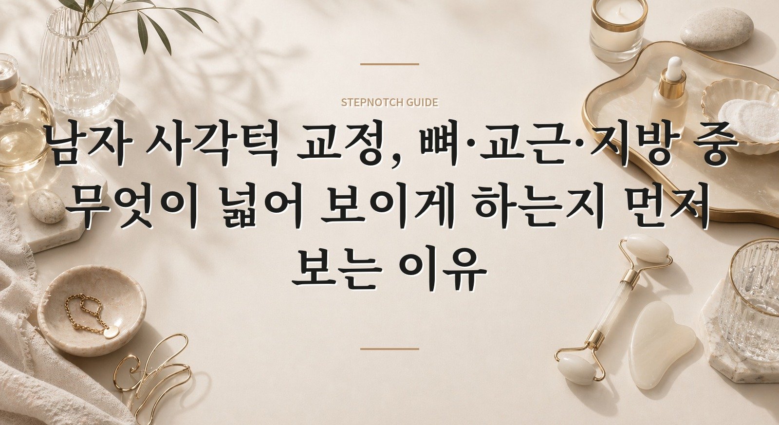 남자 사각턱 교정, 뼈·교근·지방 중 무엇이 넓어 보이게 하는지 먼저 보는 이유 핵심 정보