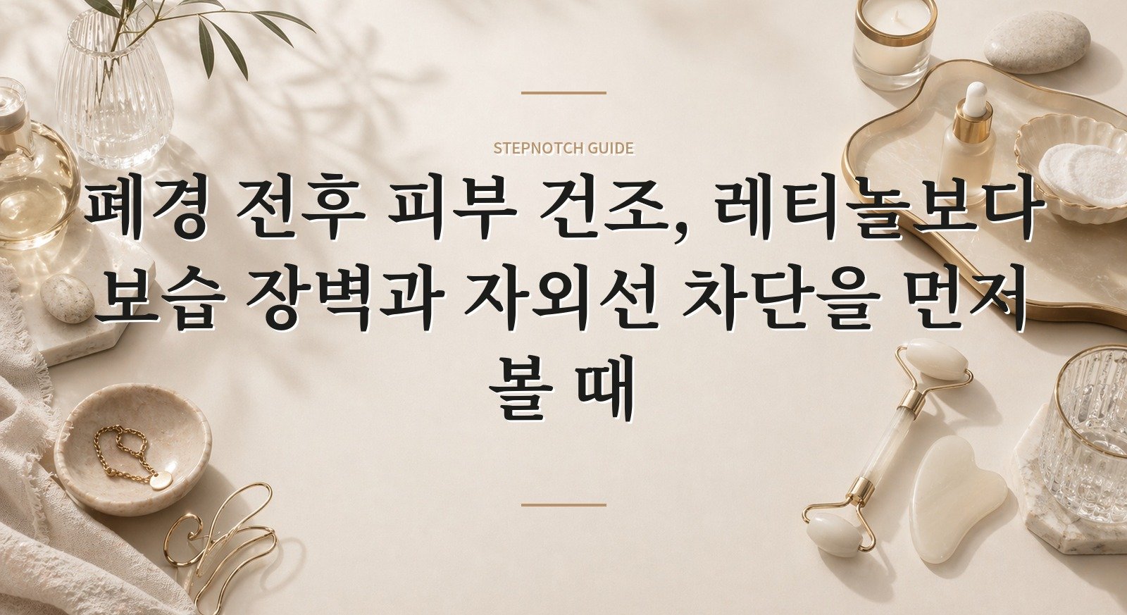 폐경 전후 피부 건조, 레티놀보다 보습 장벽과 자외선 차단을 먼저 볼 때