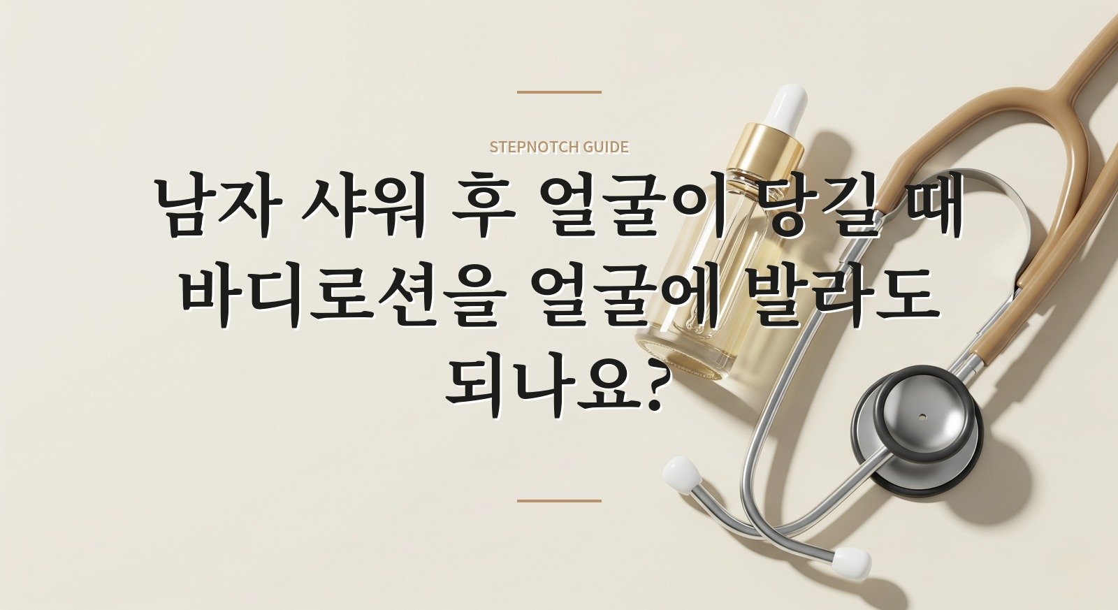 남자 샤워 후 얼굴이 당길 때 바디로션을 얼굴에 발라도 되나요? 핵심 정보