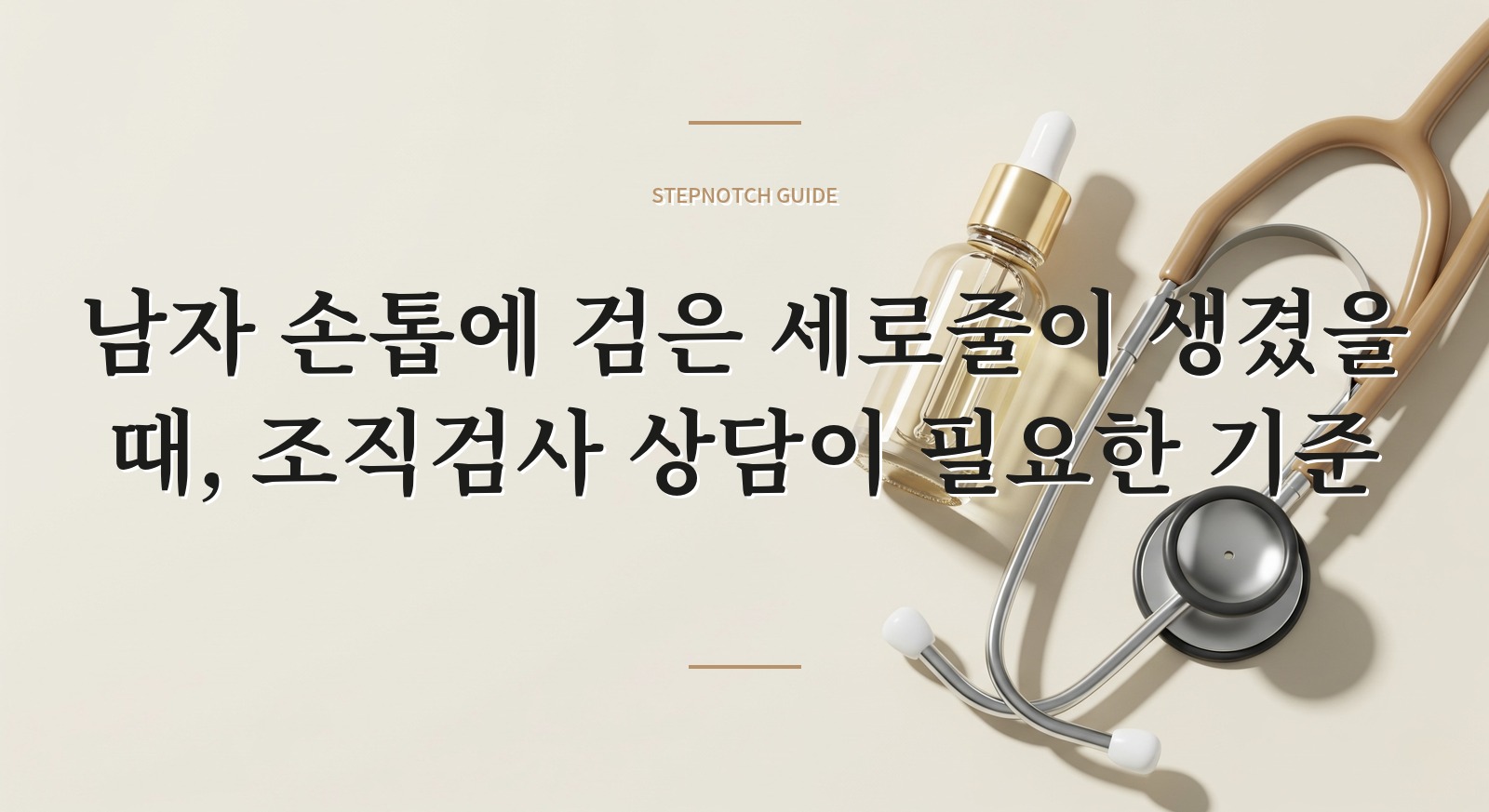 남자 손톱에 검은 세로줄이 생겼을 때, 조직검사 상담이 필요한 기준