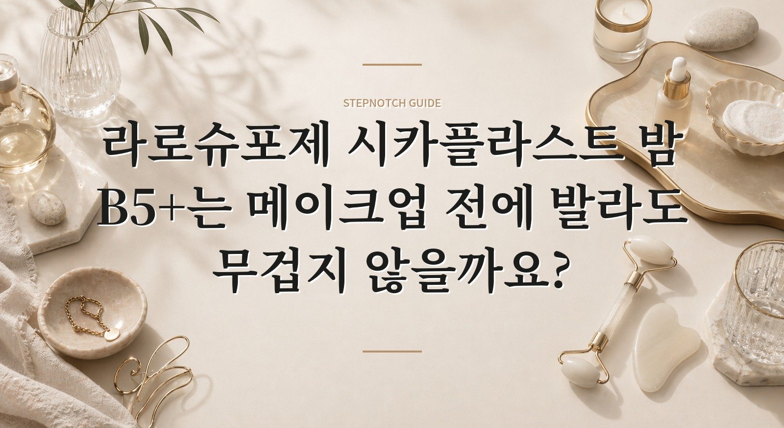 라로슈포제 시카플라스트 밤 B5+는 메이크업 전에 발라도 무겁지 않을까요? 핵심 정보