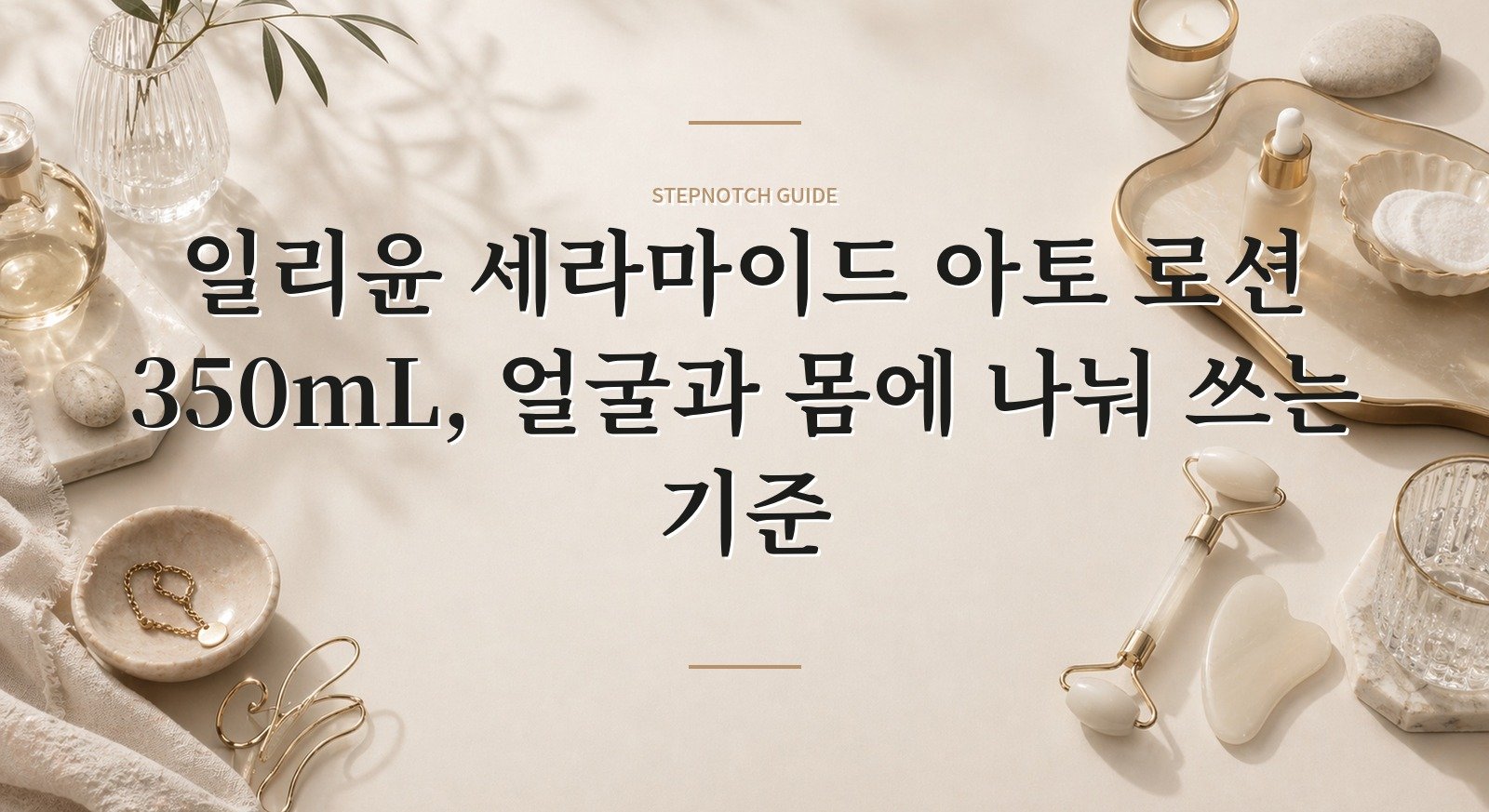 일리윤 세라마이드 아토 로션 350mL, 얼굴과 몸에 나눠 쓰는 기준 핵심 정보