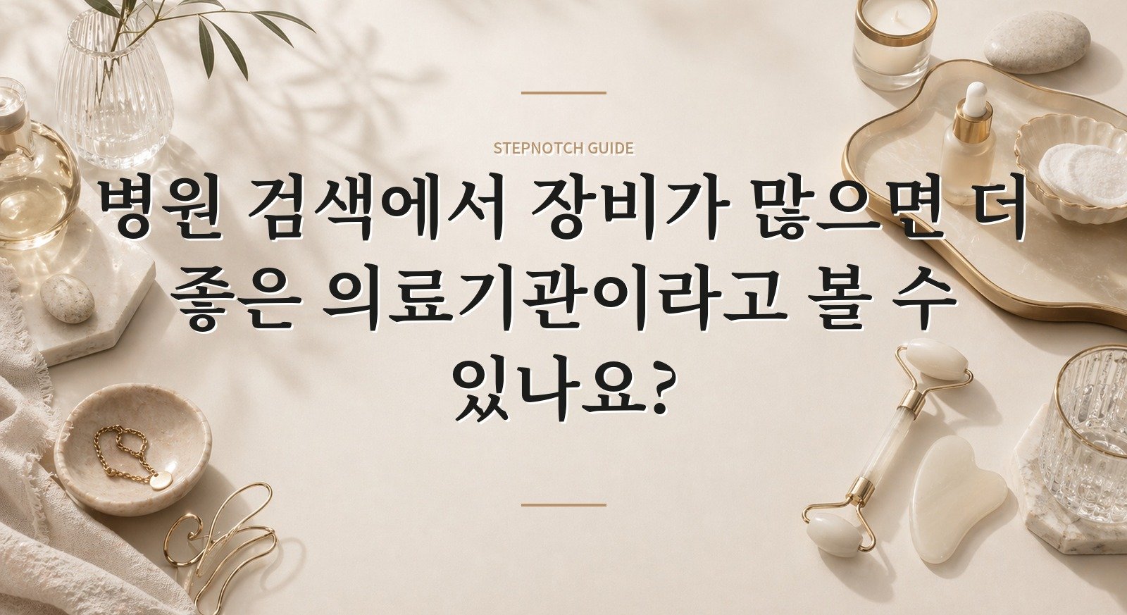 병원 검색에서 장비가 많으면 더 좋은 의료기관이라고 볼 수 있나요? 핵심 정보