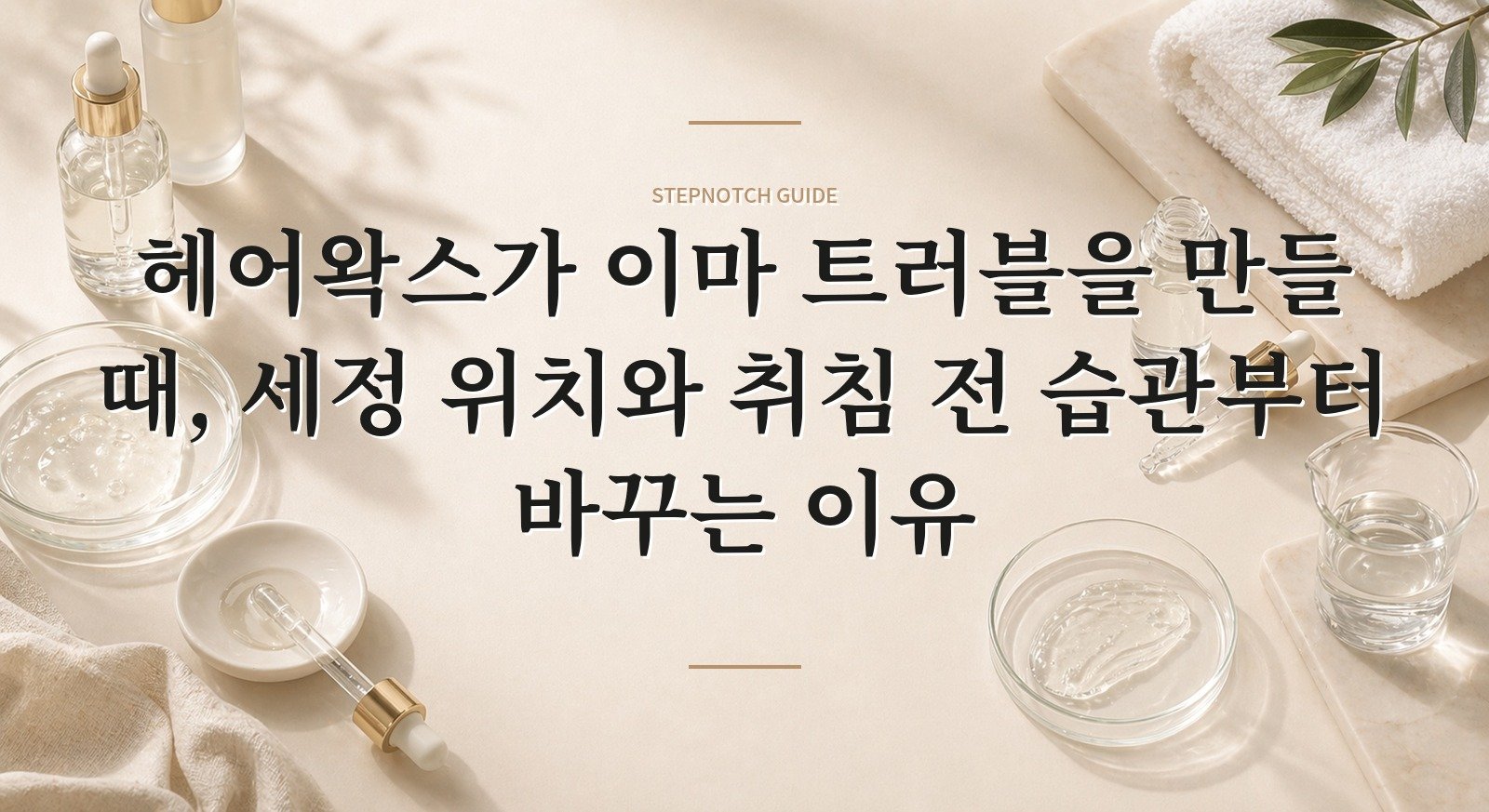 헤어왁스가 이마 트러블을 만들 때, 세정 위치와 취침 전 습관부터 바꾸는 이유 핵심 정보