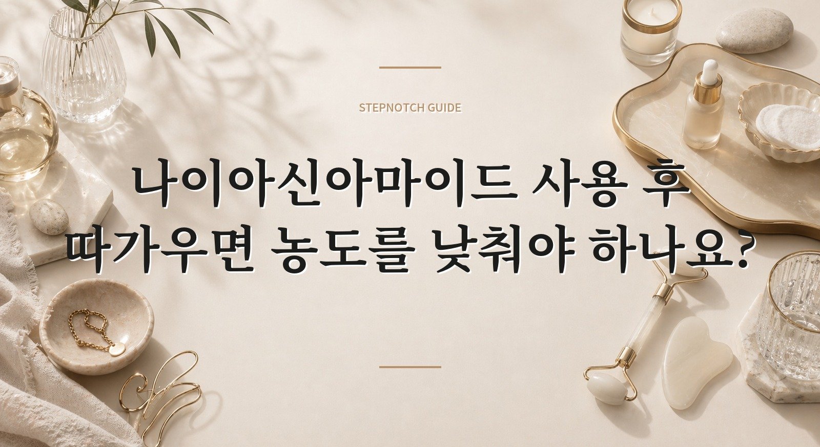 나이아신아마이드 사용 후 따가우면 농도를 낮춰야 하나요? 핵심 정보