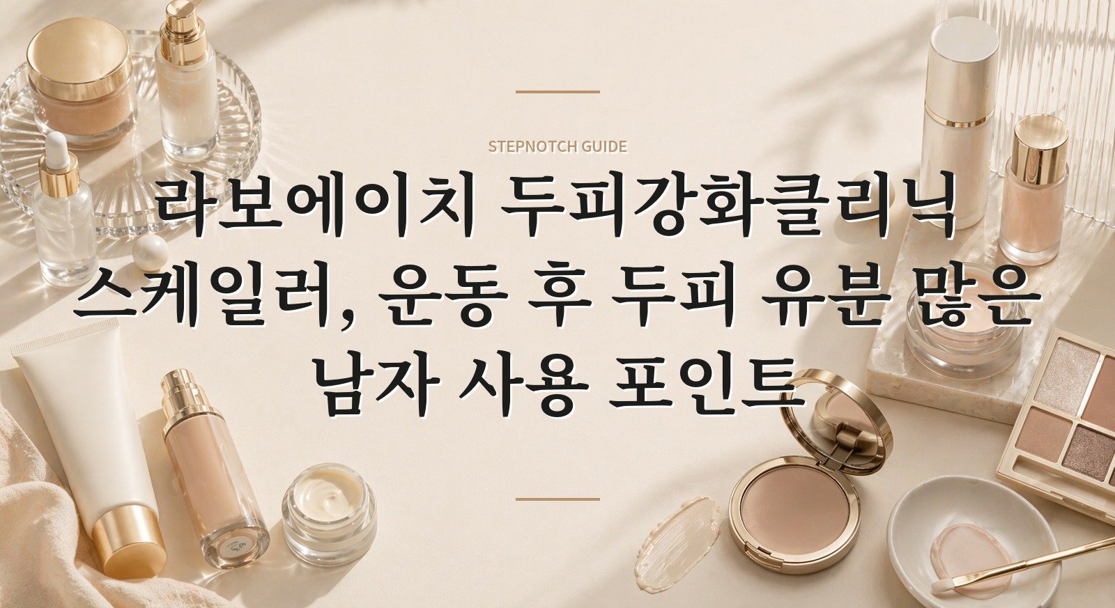 라보에이치 두피강화클리닉 스케일러, 운동 후 두피 유분 많은 남자 사용 포인트 핵심 정보