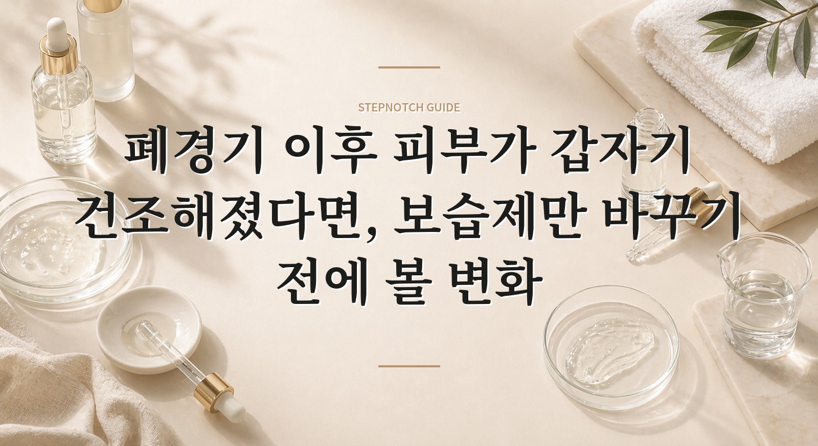 폐경기 이후 피부가 갑자기 건조해졌다면, 보습제만 바꾸기 전에 볼 변화 핵심 정보