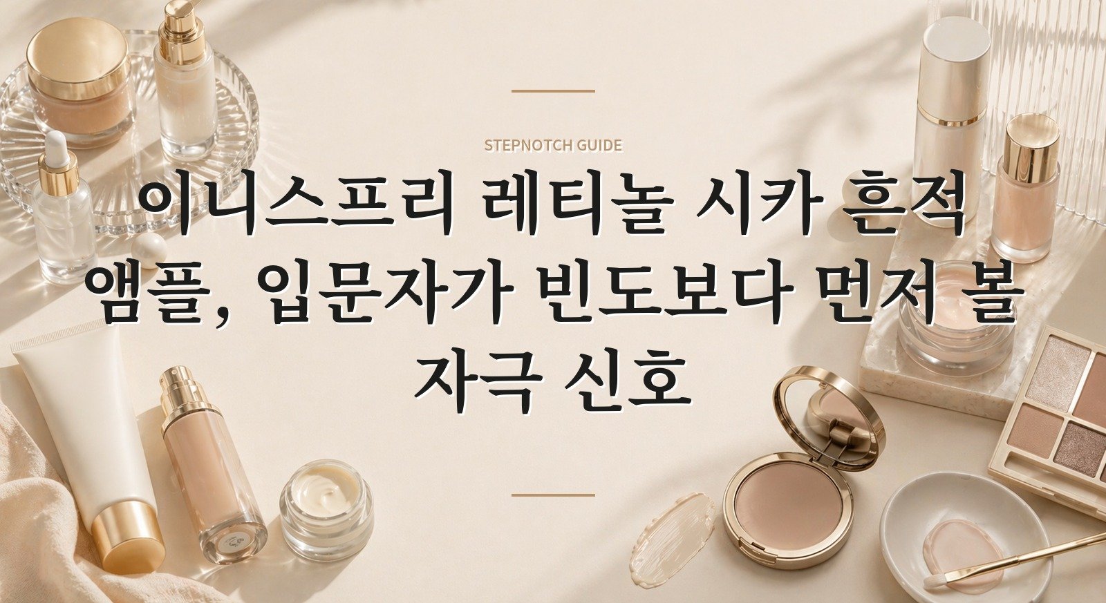 이니스프리 레티놀 시카 흔적 앰플, 입문자가 빈도보다 먼저 볼 자극 신호 핵심 정보