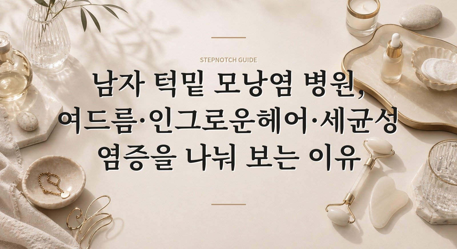 남자 턱밑 모낭염 병원, 여드름·인그로운헤어·세균성 염증을 나눠 보는 이유 핵심 정보